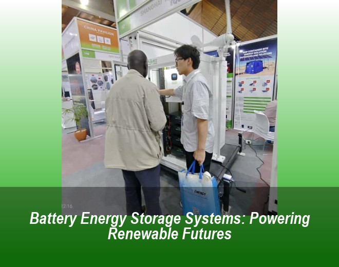 Battery Energy Storage Systems: Powering Renewable Futures